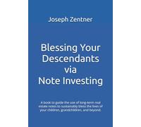 Blessing Your Descendants via Note Investing: A book to guide the use of long-term real estate notes to sustainably bless the lives of your children, grandchildren, and beyond.