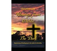 Blessings From Within The Dark...: My journey of finding joy in the midst of adversity,