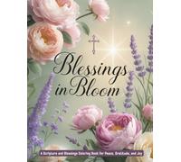 Blessings in Bloom: A Scripture and Blessings Coloring Book for Peace, Gratitude, and Joy