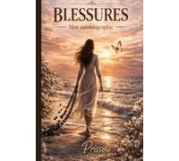 BLESSURES: Mon autobiographie - de la douleur à la transformation