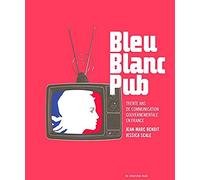 Bleu, blanc, pub: Trente ans de communication gouvernementale en France