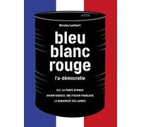 Bleu, Blanc, Rouge, L'a-Démocratie - 3 Volumes : Elf, La Pompe Afrique - Avenir Radieux, Une Fission Française - Le Maniement Des Larmes