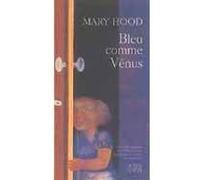 Bleu comme Vénus Mary Hood (Auteur), Jean-Baptiste Grasset (Traduction), Claire Cera (Traduction)