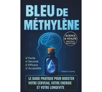 BLEU DE METHYLENE: Le guide pratique pour booster votre cerveau, votre énergie et votre longévité