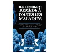 BLEU DE MÉTHYLÈNE REMÈDE À TOUTES LES MALADIES: Guide de trente jours pour traiter le cancer, la maladie d’Alzheimer, le VIH/SIDA, les maladies ... urinaires, les maladies cardiaques e