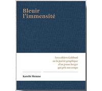Bleuir l'immensité: Les cahiers Gabbud ou la poésie graphique d'un berger qui prit son temps