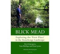 Blick Mead: Exploring the 'first place' in the Stonehenge landscape: Archaeological excavations at Blick Mead, Amesbury, Wiltshire 2005-2016 (Studies in the British Mesolithic and Neolithic) - [Versio