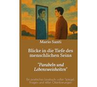 Blicke in die Tiefe des menschlichen Seins: „Parabeln und Lebensweisheiten“ Ein poetisches Lesebuch voller Spiegel, Fragen und stiller Offenbarungen