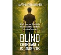 BLIND CHRISTIANITY IS DANGEROUS: Why Dreams and Revelations Are Important for Christians in the New Testament