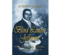 Blind Lemon Jefferson: His Life, His Death, And His Legacy