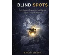 BLIND SPOTS: How Europe's Fragmented Intelligence Culture Leaves It Exposed