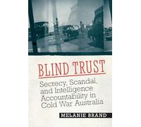 Blind Trust: Secrecy, Scandal, and Intelligence Accountability in Cold War Australia