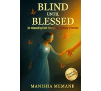 Blind Until Blessed: Re-Visioned by Faith Through the Alchemy of Unseen