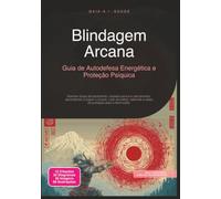 Blindagem Arcana: Guia de Autodefesa Energética e Proteção Psíquica