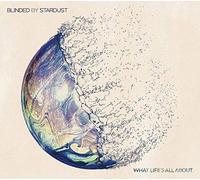 Blinded By Stardust - What Life'S All About