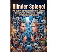 Blinder Spiegel: Die Illusion der asymmetrischen Einsicht und warum wir unsere Partner systematisch verkennen