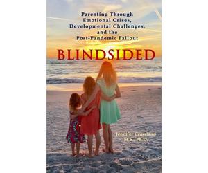 Blindsided: Parenting Through Emotional Crises, Developmental Challenges, and the Post-Pandemic Fallout
