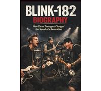 BLINK-182 BIOGRAPHY: How Three Teenagers Changed the Sound of a Generation