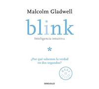 Blink: Inteligencia Intuitiva: ¿Por Qué Sabemos La Verdad En Dos Segundos? / Blink: The Power Of Thinking Without Thinking