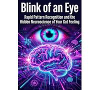 Blink of an Eye: Rapid Pattern Recognition and the Hidden Neuroscience of Your Gut Feeling