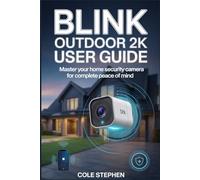 BLINK OUTDOOR 2K USER GUIDE: From Unboxing and Effortless Setup to Advanced Motion Detection, Battery Optimization, Smart Integrations, and Long-Term Maintenance for Ultimate Peace of Mind