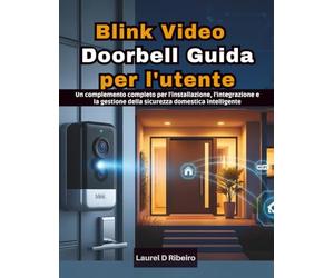 Blink Video Doorbell Guida per l'utente: Un complemento completo per l'installazione, l'integrazione e la gestione della sicurezza domestica intelligente