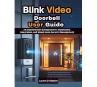 Blink Video Doorbell User Guide: A Comprehensive Companion for Installation, Integration, and Smart Home Security Management