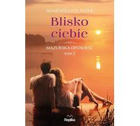 Blisko ciebie Mazurska opowieść Tom 2 - Agnieszka Polaszek (Literatur, Gesellschaftsroman auf Polnisch)