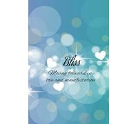 Bliss. Moving forward in love and manifestation: A journal to manifest a wonderful life, desired income, love, gratitude and bliss