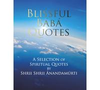 Blissful Bábá Quotes: A Selection of Spiritual Quotes by Shrii Shrii Ánandamúrti