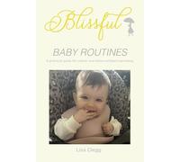 Blissful Baby Routines: A Practical guide for calmer and more confident parenting.