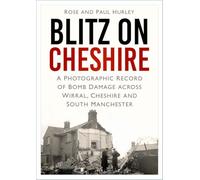 Blitz on Cheshire: A Photographic Record of Bomb Damage across Wirral, Cheshire and South Manchester