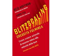 Blitzscaling. Crescita fulminea. Come creare aziende di enorme valore alla velocità della luce