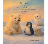 Blizzard and the Brave Little Penguin: A Story of Bravery, Belonging and New Beginnings