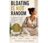 Bloating Is Not Random: A Woman's Guide to What's Really Slowing Your Digestion - and What to Correct First