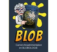 Blob Carnet d'Expérimentation: Journal de blobologie- Où Acheter un Blob - Comprendre et développer une Sclérote - Expériences scientifiques amusantes pour les enfants avec Physarum Polycephalum...