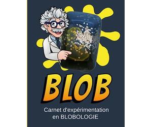 Blob Carnet d'Expérimentation: Journal de blobologie- Où Acheter un Blob - Comprendre et développer une Sclérote - Expériences scientifiques amusantes pour les enfants avec Physarum Polycephalum...