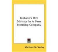 Blobson's Dire Mishaps in a Barn Storming Company Shelley, Mortimer M. (Auteur)