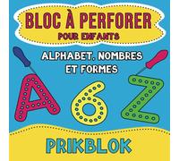 Bloc à Perforer pour Enfants: Alphabet, Nombres et Formes: Prikblok, Cahier D'activités et Livre de Coloriage.