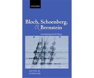 Bloch, Schoenberg, and Bernstein David Schiller (Auteur)
