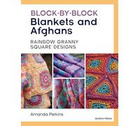 Block-by-Block Blankets and Afghans: Rainbow Granny Square Designs to Crochet
