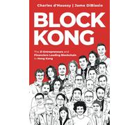 Block Kong: 21 Entrepreneurs and Financiers Leading Blockchain in Hong Kong