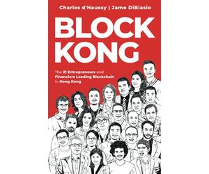 Block Kong: 21 Entrepreneurs and Financiers Leading Blockchain in Hong Kong