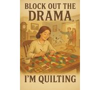 Block Out the Drama, I’m Quilting: 120 Page Lined Notebook for Quilters and Sewing Lovers: A calming and funny notebook for anyone who escapes chaos with creativity