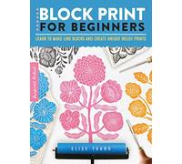 Block Print for Beginners: Learn to Make Lino Blocks and Create Unique Relief Prints