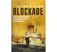 Blockade: Cruiser Warfare and the Starvation of Germany in World War One