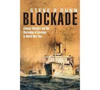 Blockade: Cruiser Warfare and the Starvation of Germany in World War One