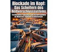 Blockade im Kopf: Das Scheitern des Reißverschlusssystems: Territorialität, Egoismus, und Soziale Konflikte im Modernen Täglichen Straßenverkehr