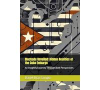 Blockade Unveiled: Hidden Realities of the Cuba Embargo: An Insightful Journey Through Both Perspectives