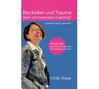 Blockaden und Trauma lösen mit Freemotion-Coaching(R): Loslassen leicht gemacht! - Gesprächstherapie und Traumalösung in einem